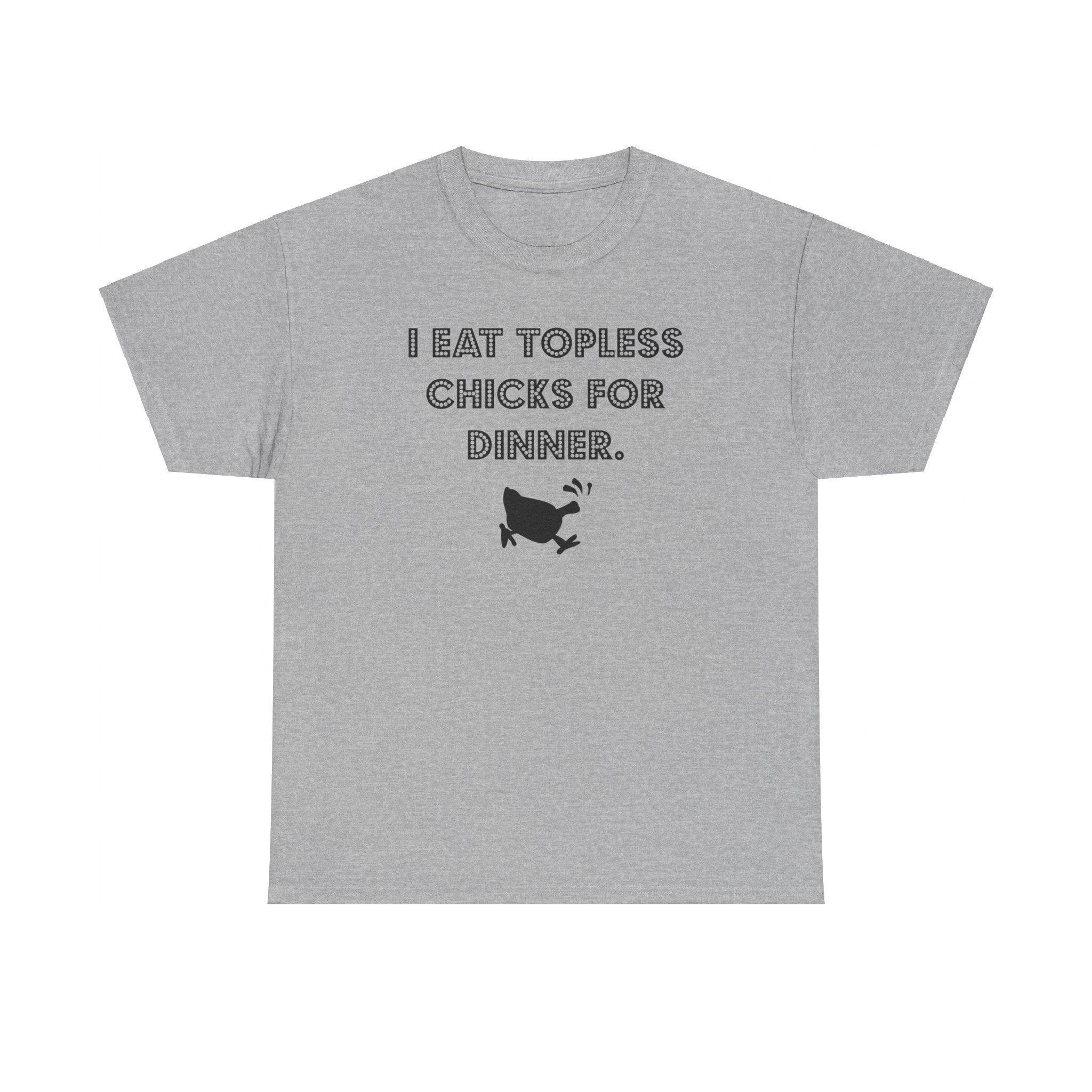 I Eat Topless Chicks For Dinner - T-Shirt - Witty Twisters Fashions