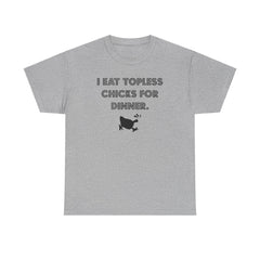 I Eat Topless Chicks For Dinner - T-Shirt - Witty Twisters Fashions