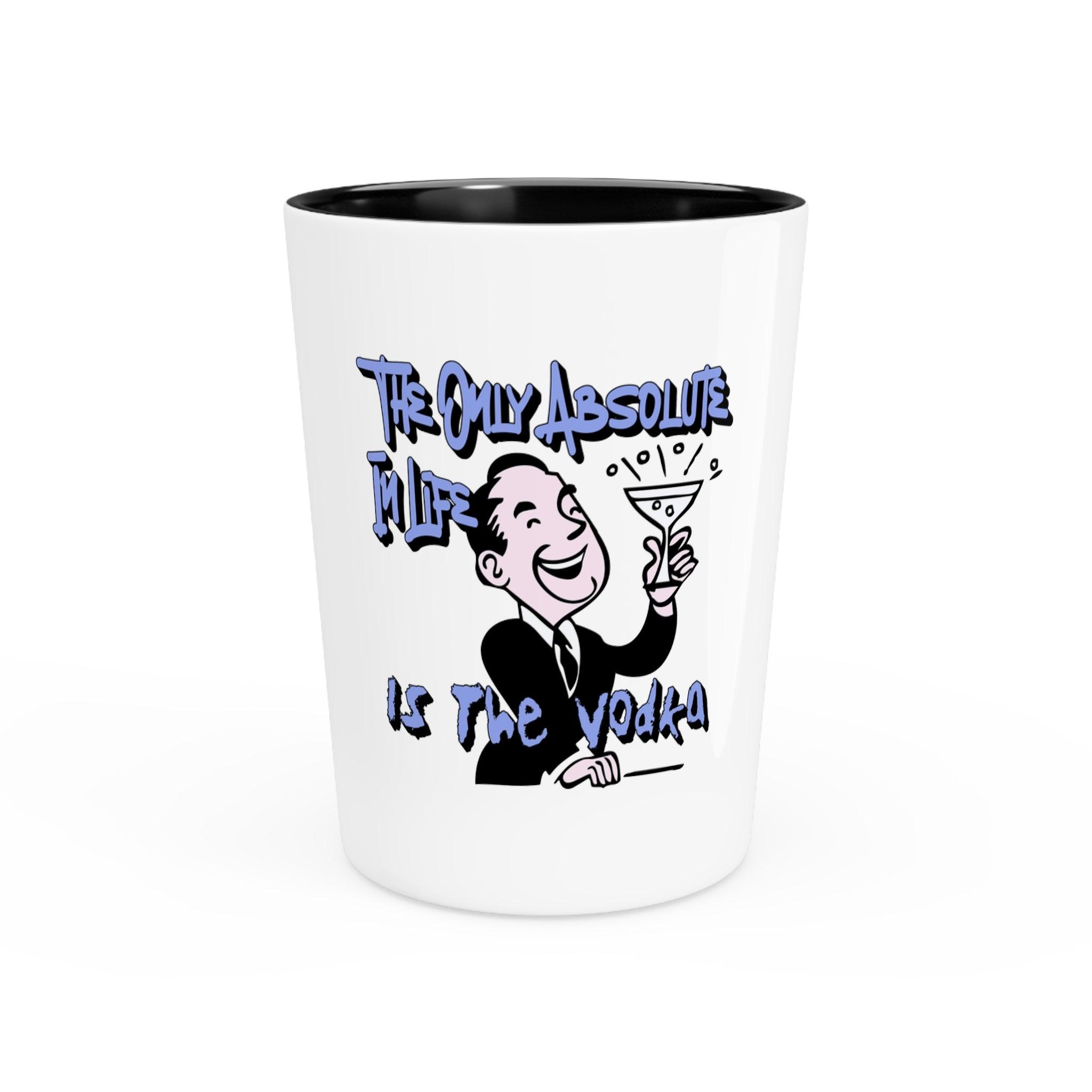 The Only Absolute In Life Is The Vodka - Shot Glass - Witty Twisters Fashions