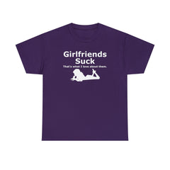 Girlfriends Suck That's what I love about them. - T-Shirt - Witty Twisters Fashions