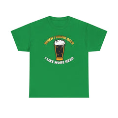 When I drink beer I like more head - T-Shirt - Witty Twisters Fashions