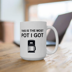 This Is The Most Pot I Got - Ceramic Coffee Mug 11oz, 15oz - Witty Twisters Fashions
