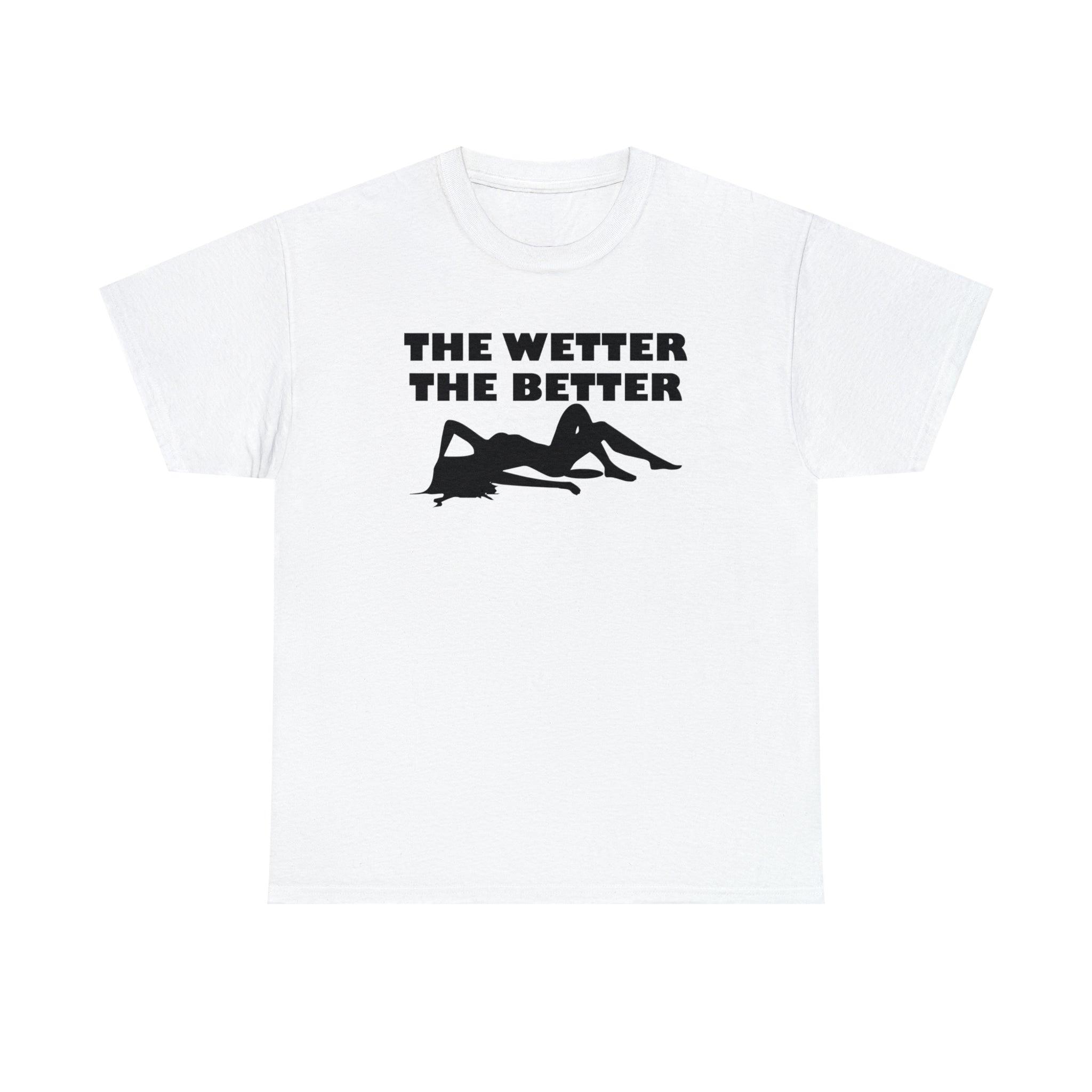 The Wetter The Better - T-Shirt - Witty Twisters Fashions