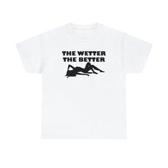 The Wetter The Better - T-Shirt - Witty Twisters Fashions