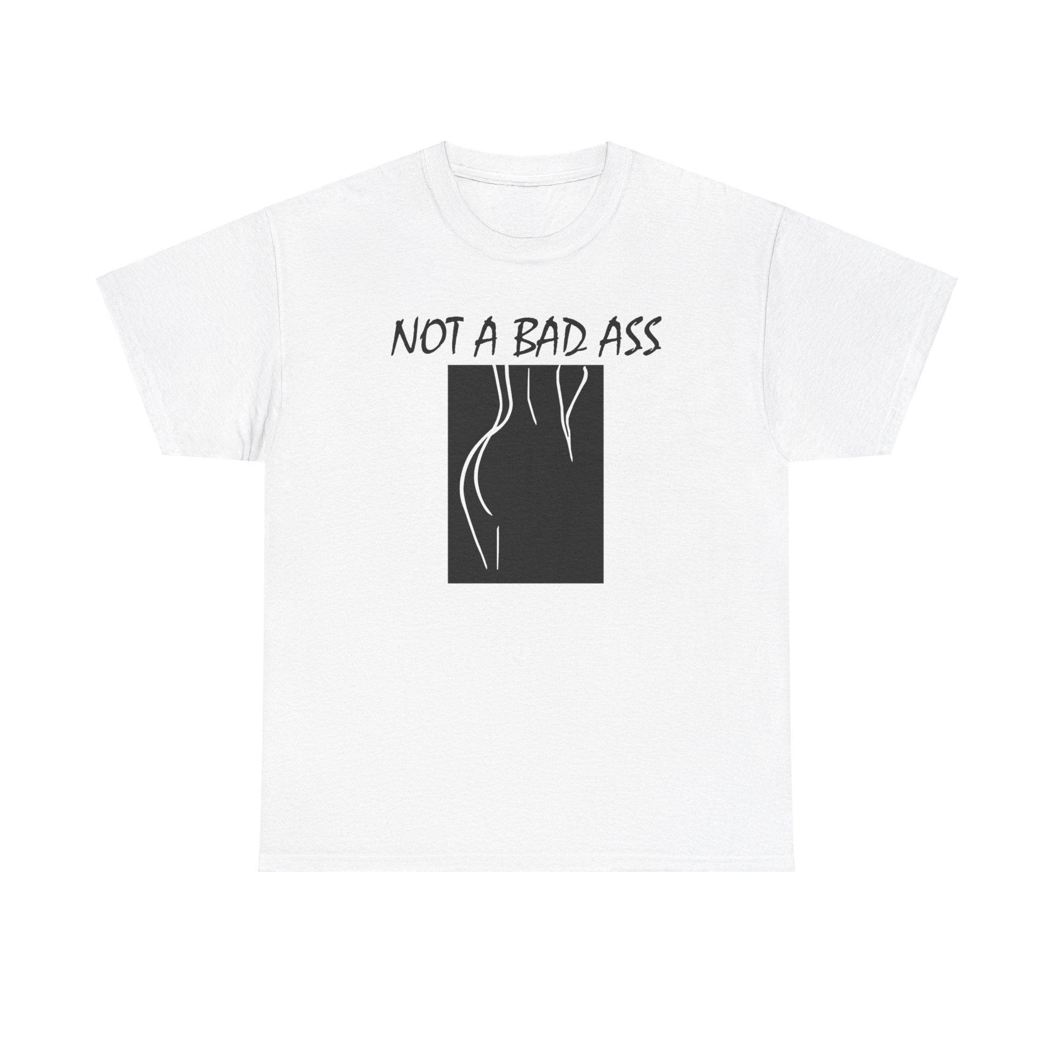 Not A Bad Ass - T-Shirt - Witty Twisters Fashions