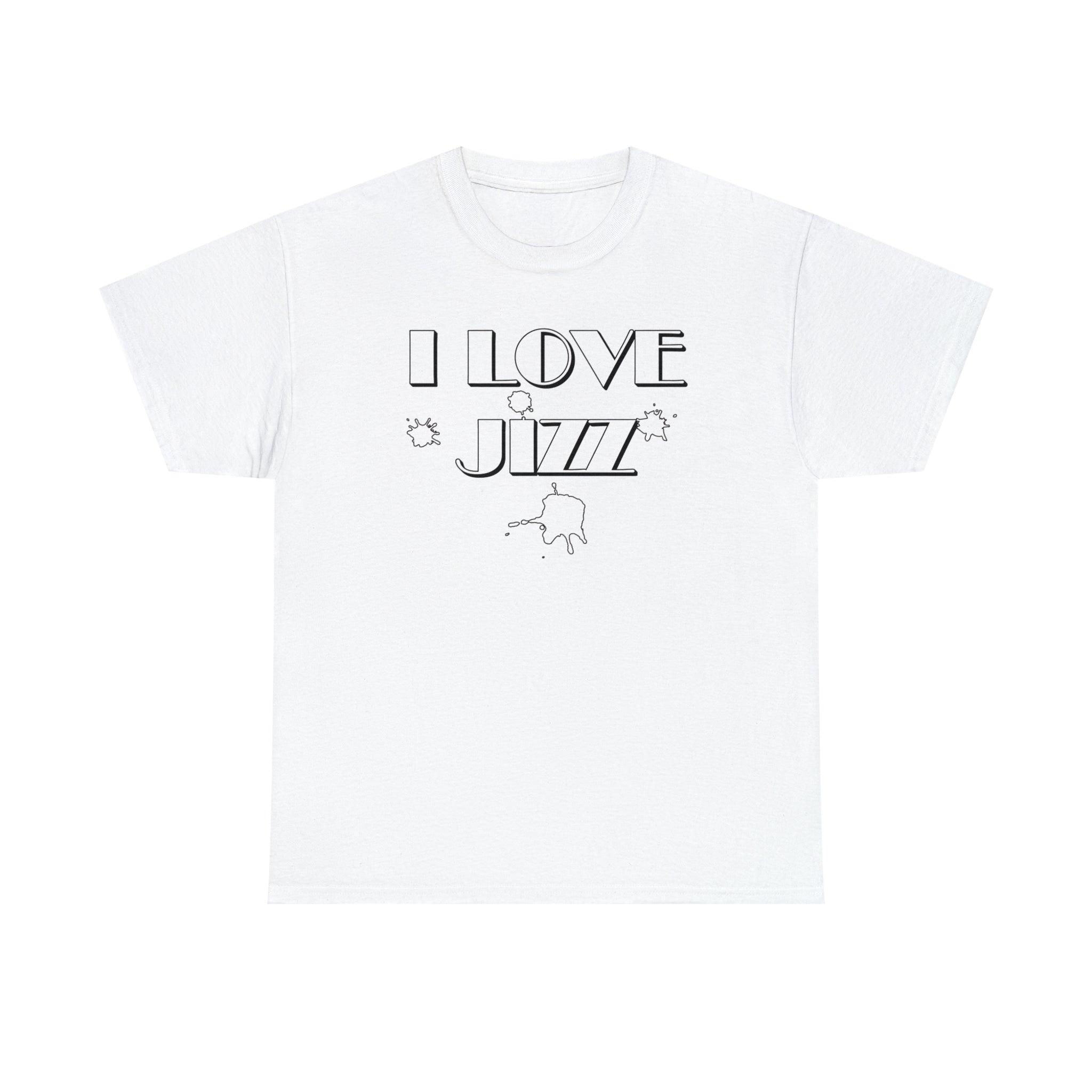 I Love Jizz - T-Shirt - Witty Twisters Fashions