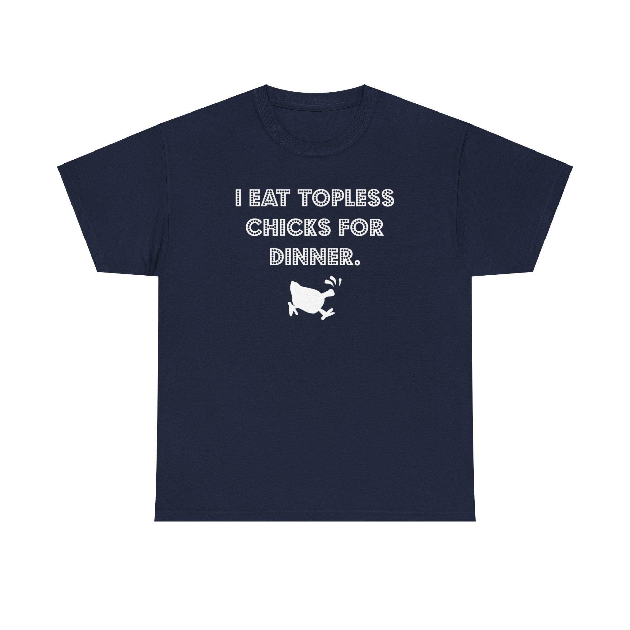I Eat Topless Chicks For Dinner - T-Shirt - Witty Twisters Fashions