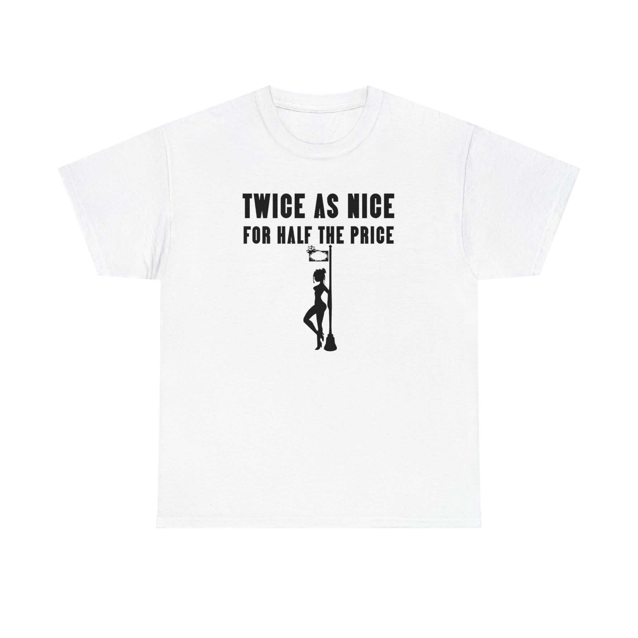 Twice As Nice For Half The Price - T-Shirt - Witty Twisters Fashions
