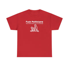 Fuck Politicians They've Been Doing It To You Long Enough - T-Shirt - Witty Twisters Fashions