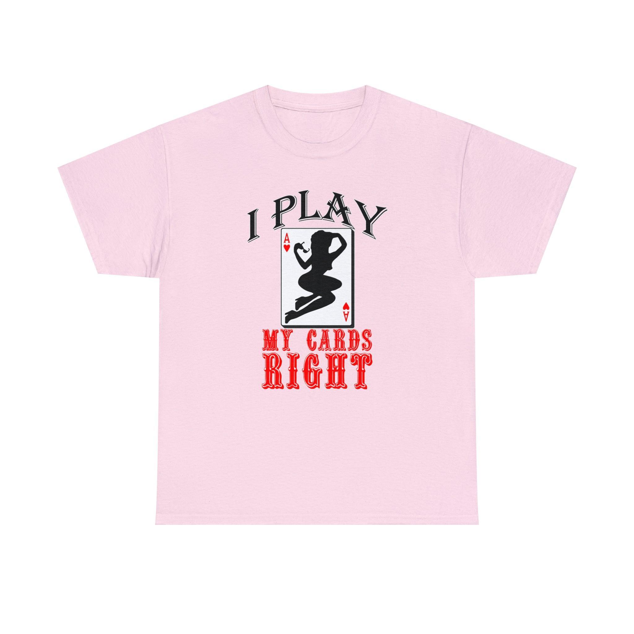 I Play My Cards Right - T-Shirt - Witty Twisters Fashions