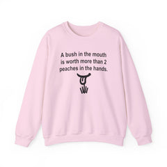 A Bush In The Mouth Is Worth More Than 2 Peaches In The Hands. - Sweatshirt - Witty Twisters Fashions
