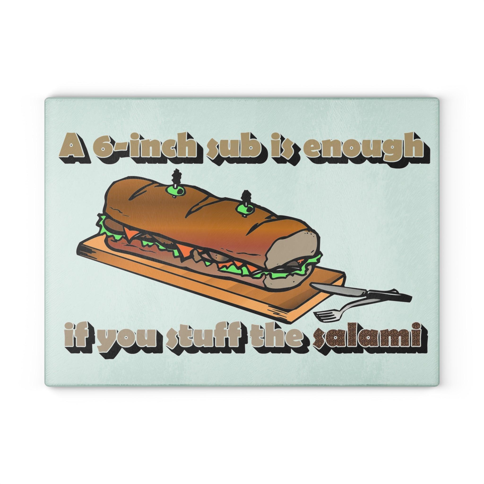 A 6-inch sub is enough if you stuff the salami - Glass Cutting Board - Witty Twisters Fashions