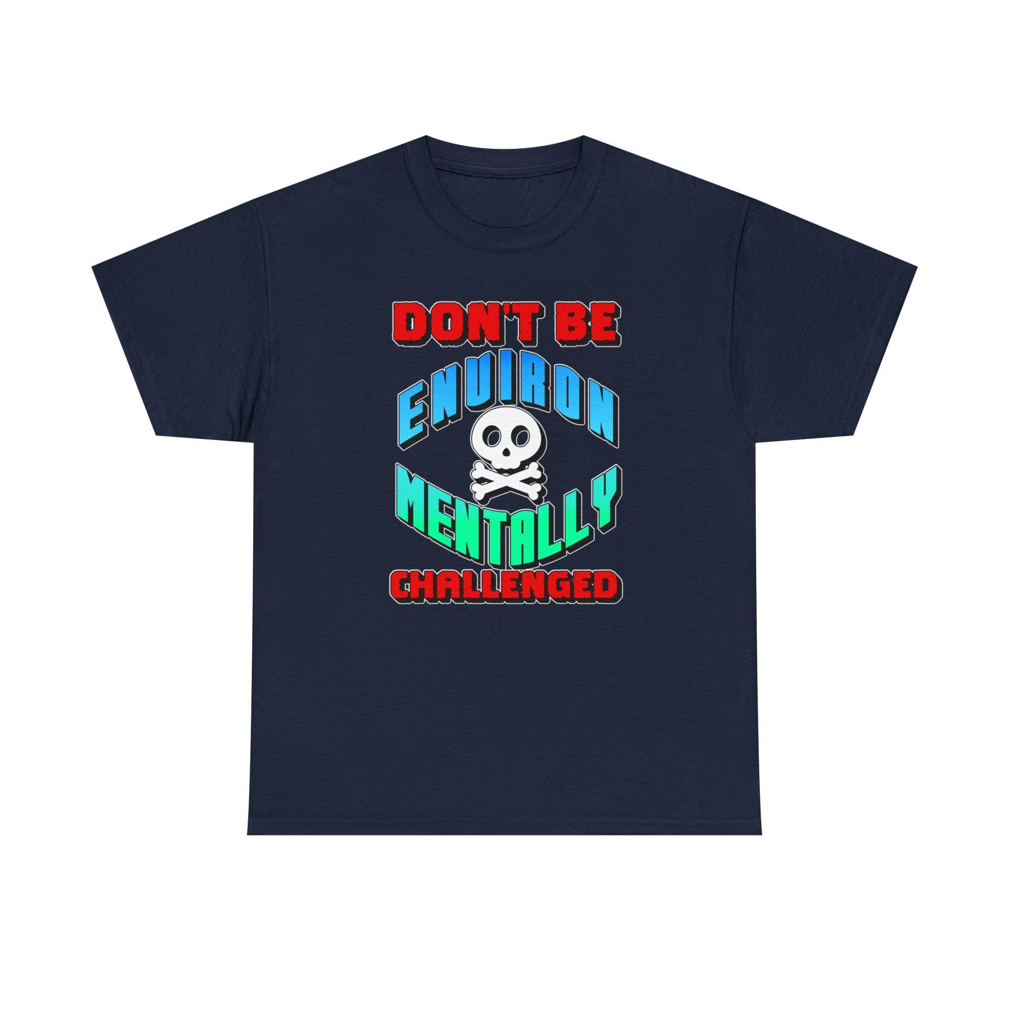 Don't Be Environmentally Challenged - T-Shirt - Witty Twisters Fashions