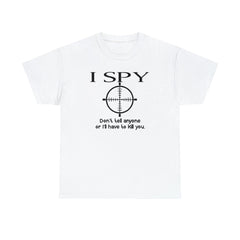 I Spy Don't Tell Anyone Or I'll Have To Kill You - T-Shirt - Witty Twisters Fashions