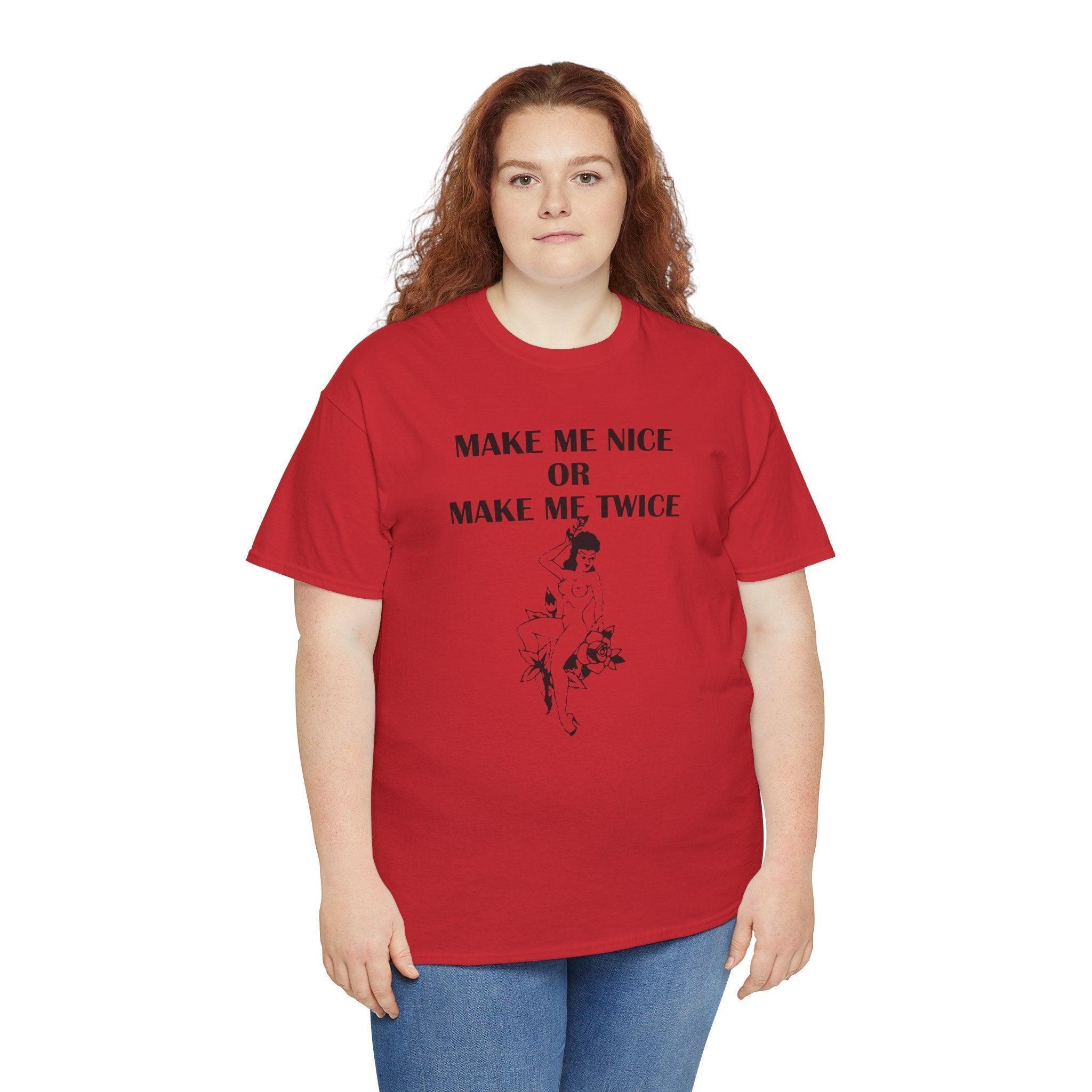 Make Me Nice Or Make Me Twice - T-Shirt - Witty Twisters Fashions