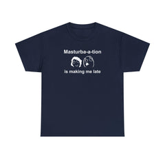 Masturba-a-tion Is Making Me Late - T-Shirt - Witty Twisters Fashions