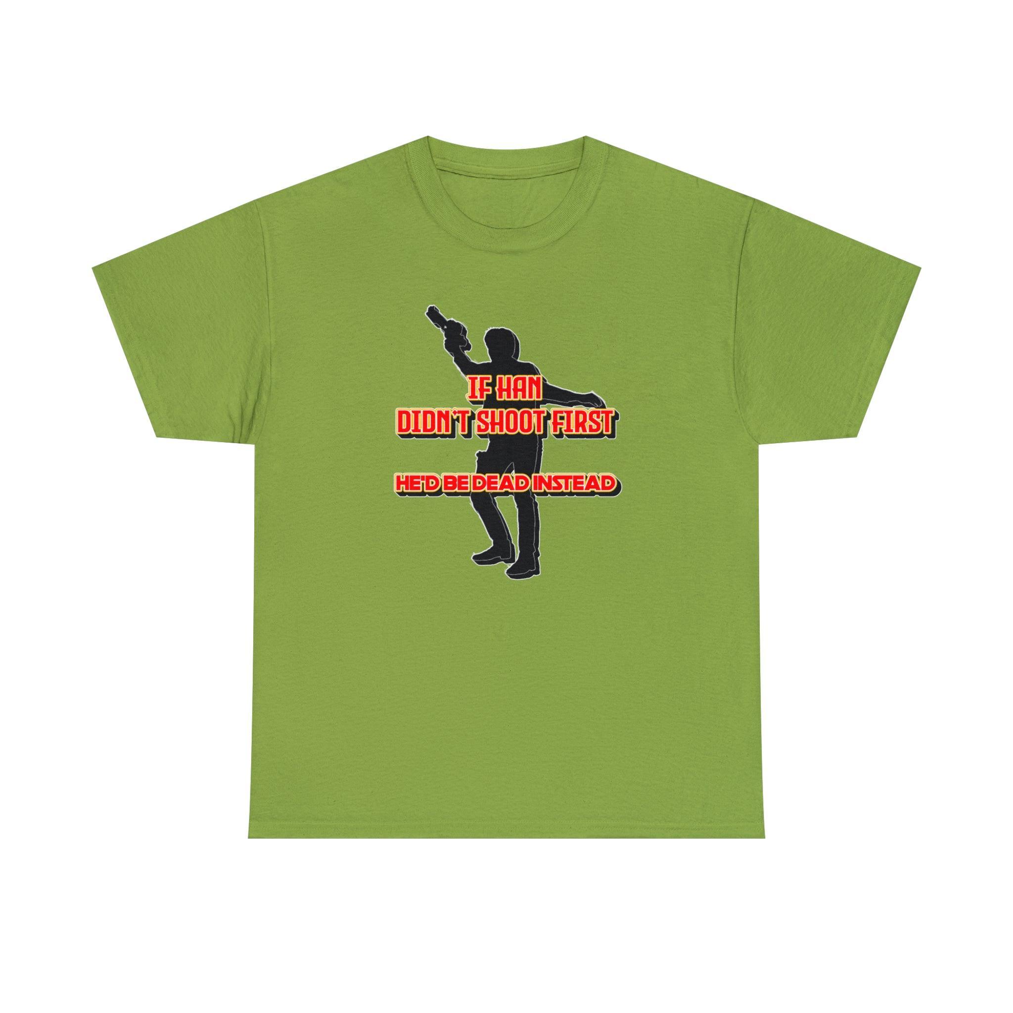 If Han didn't shoot first He'd be dead instead - T-Shirt - Witty Twisters Fashions