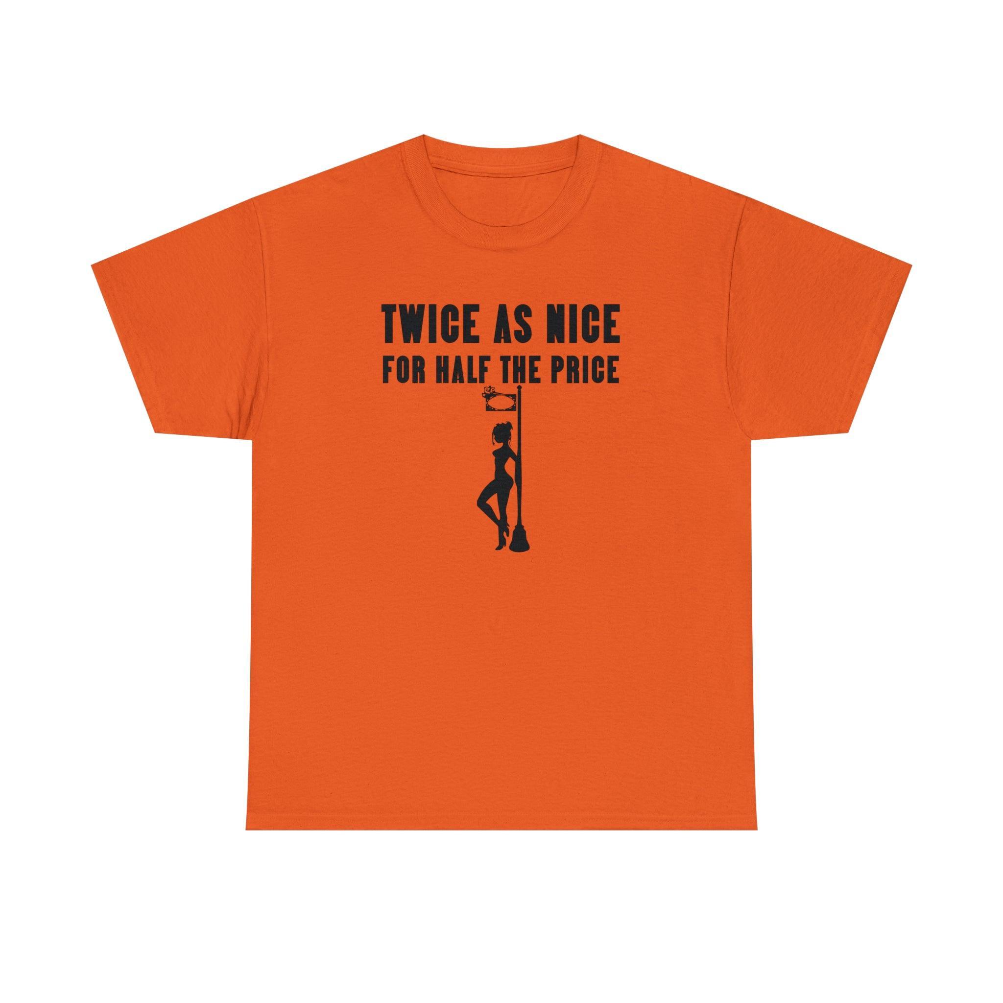 Twice As Nice For Half The Price - T-Shirt - Witty Twisters Fashions