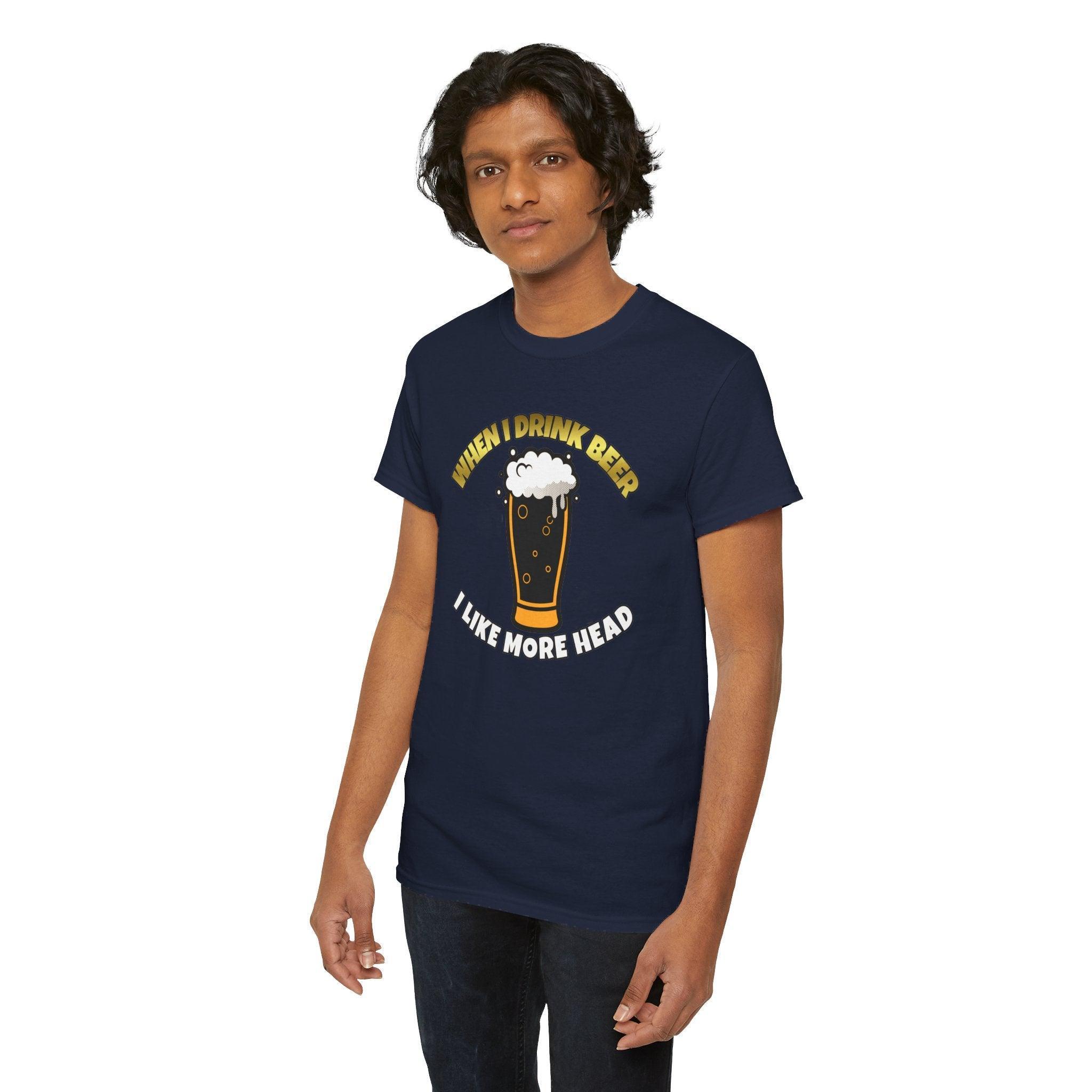 When I drink beer I like more head - T-Shirt - Witty Twisters Fashions