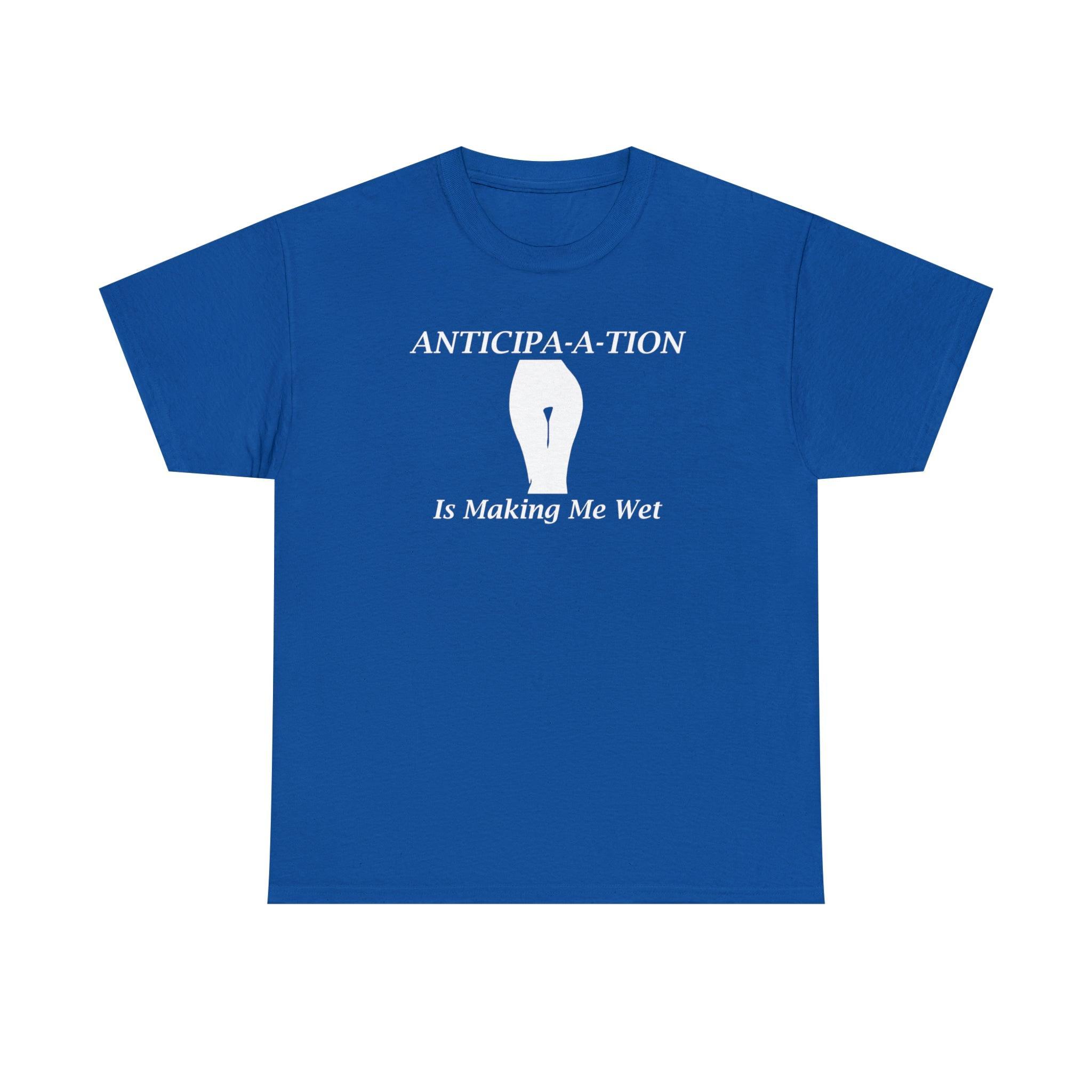 Anticipa-a-tion Is Making Me Wet - T-Shirt - Witty Twisters Fashions
