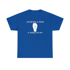 Anticipa-a-tion Is Making Me Wet - T-Shirt - Witty Twisters Fashions