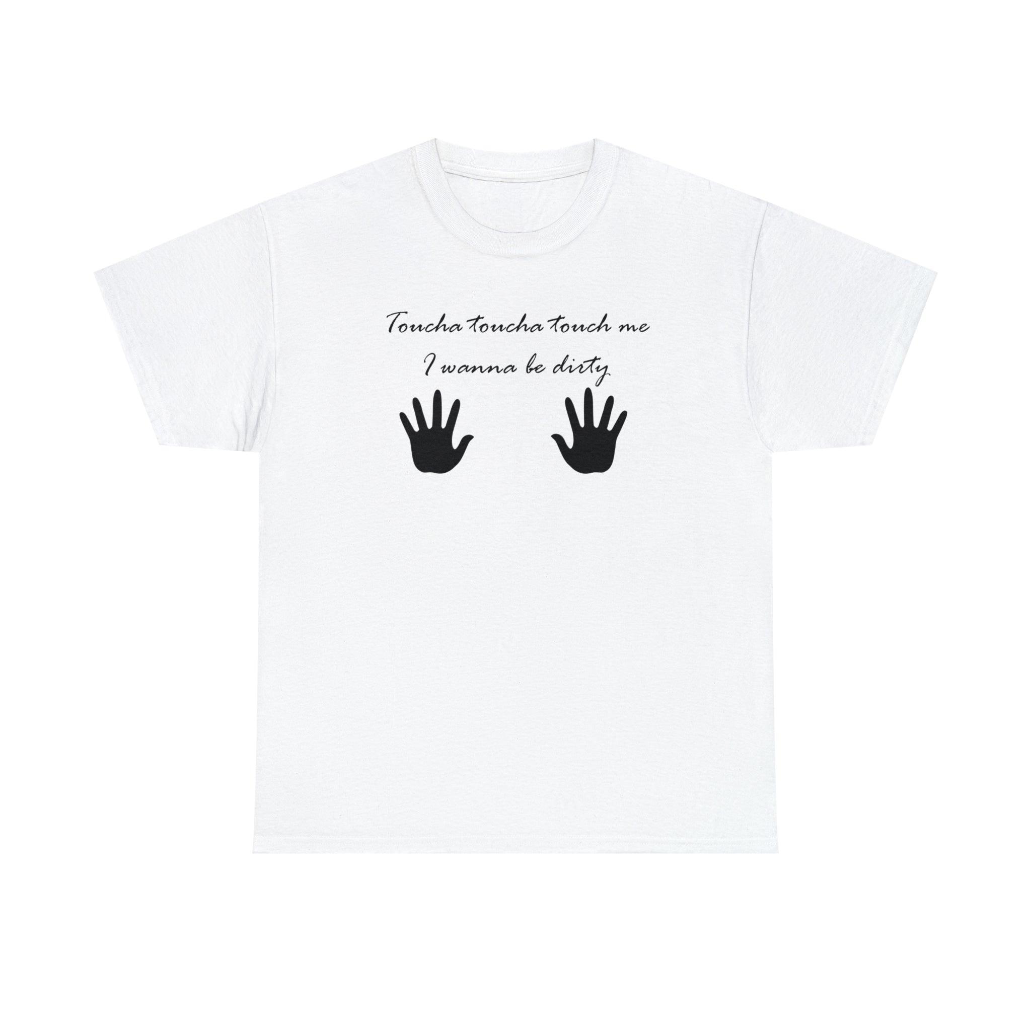 Toucha toucha touch me, I wanna be dirty - T-Shirt - Witty Twisters Fashions