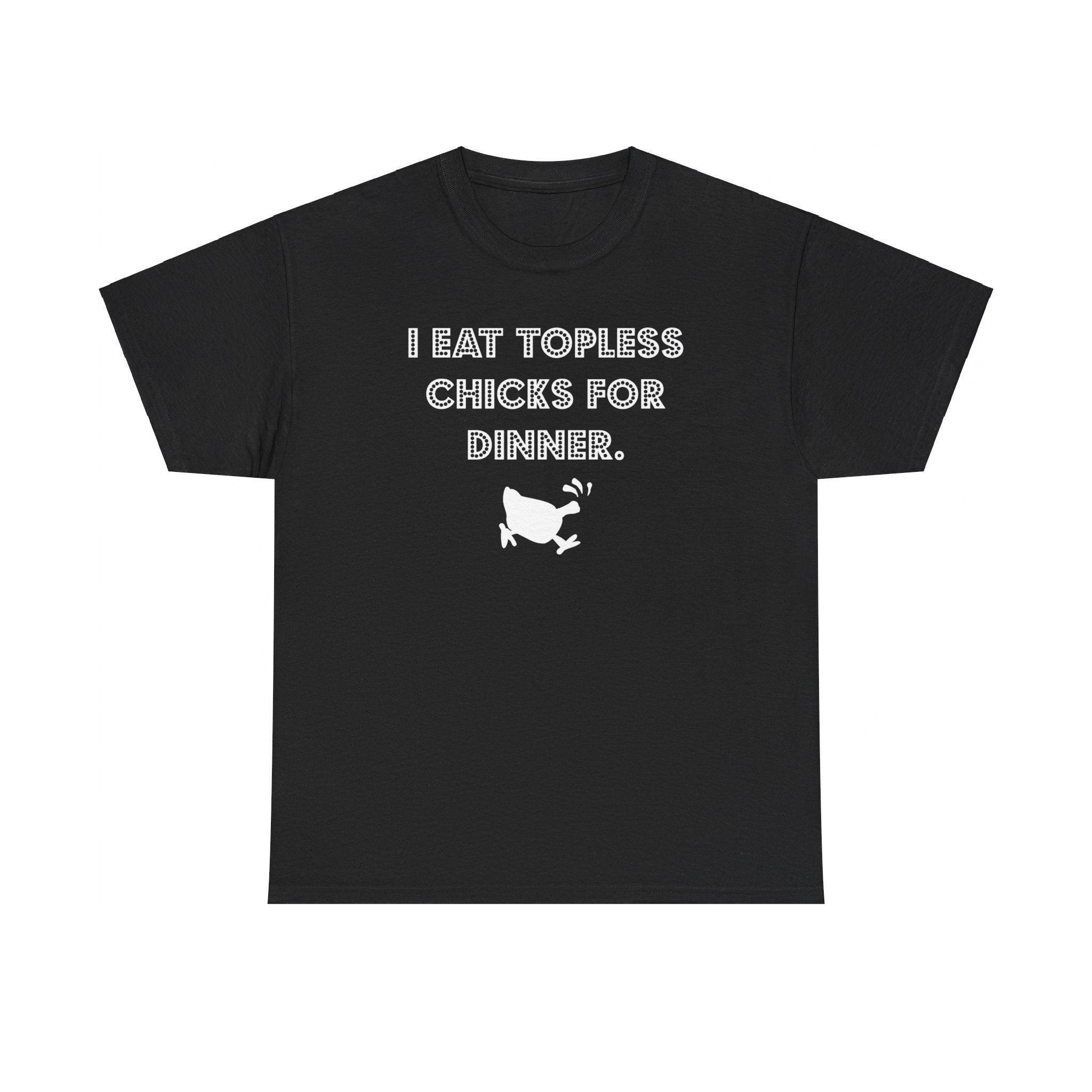 I Eat Topless Chicks For Dinner - T-Shirt - Witty Twisters Fashions