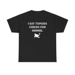 I Eat Topless Chicks For Dinner - T-Shirt - Witty Twisters Fashions