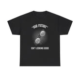 Our future isn't looking good - T-Shirt - Witty Twisters Fashions