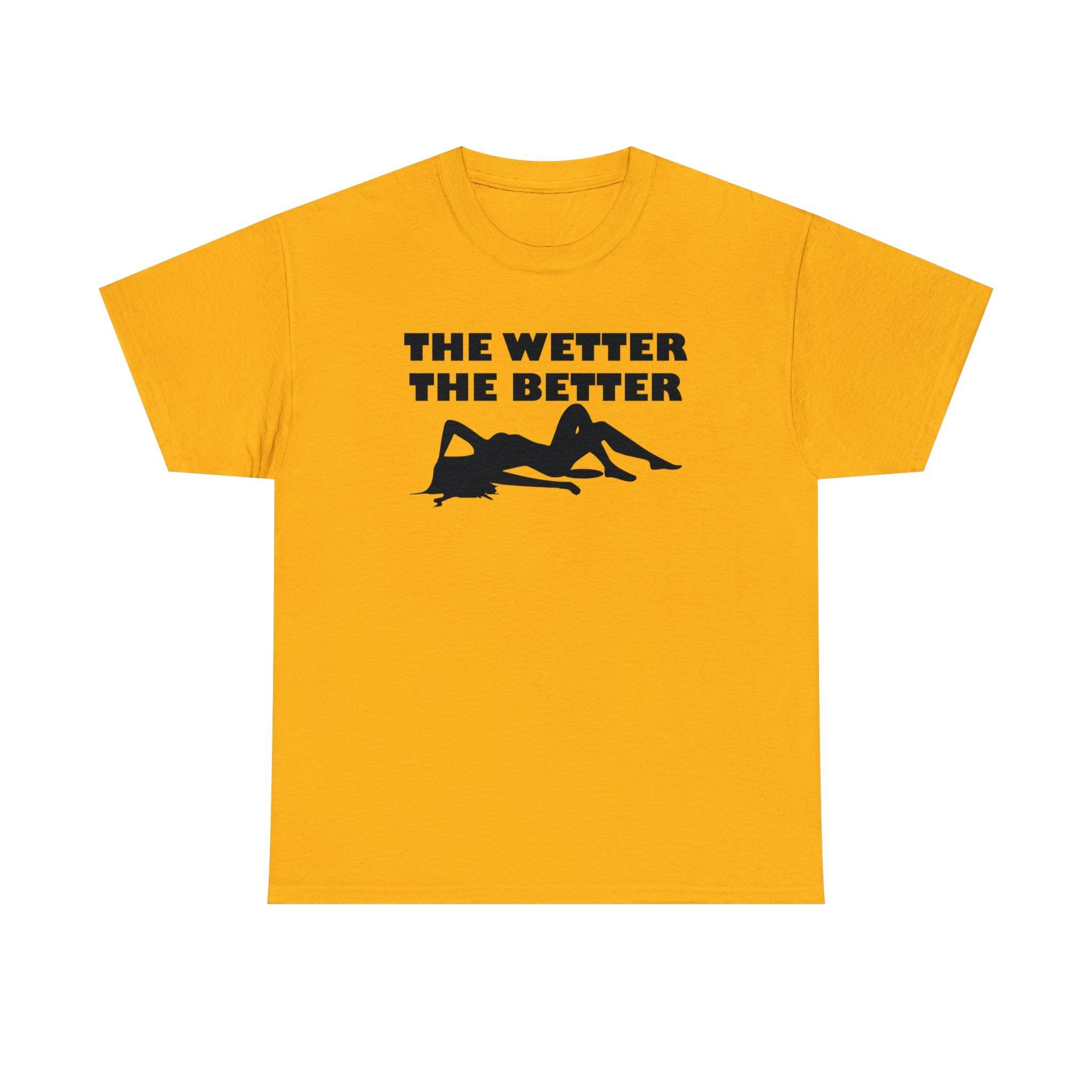 The Wetter The Better - T-Shirt - Witty Twisters Fashions