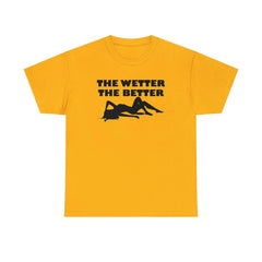 The Wetter The Better - T-Shirt - Witty Twisters Fashions