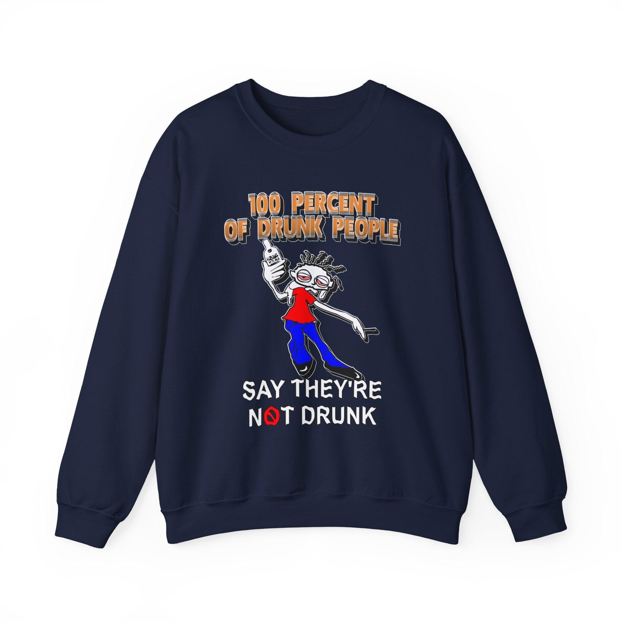 100 Percent Of Drunk People Say They're Not Drunk - Sweatshirt - Witty Twisters Fashions