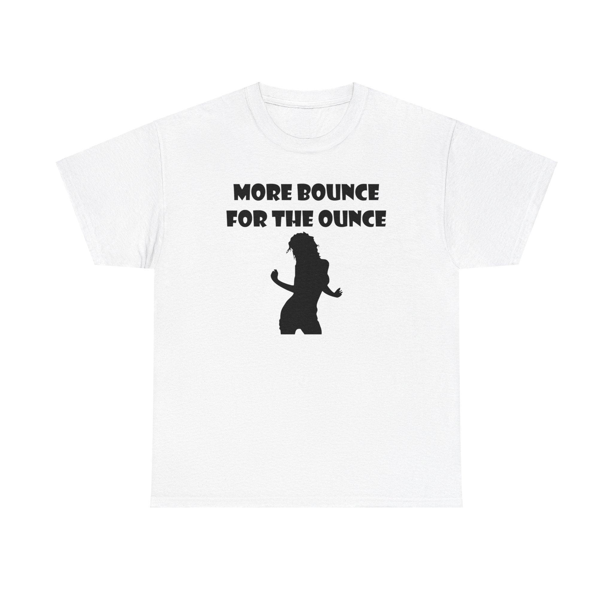 More Bounce For The Ounce - T-Shirt - Witty Twisters Fashions