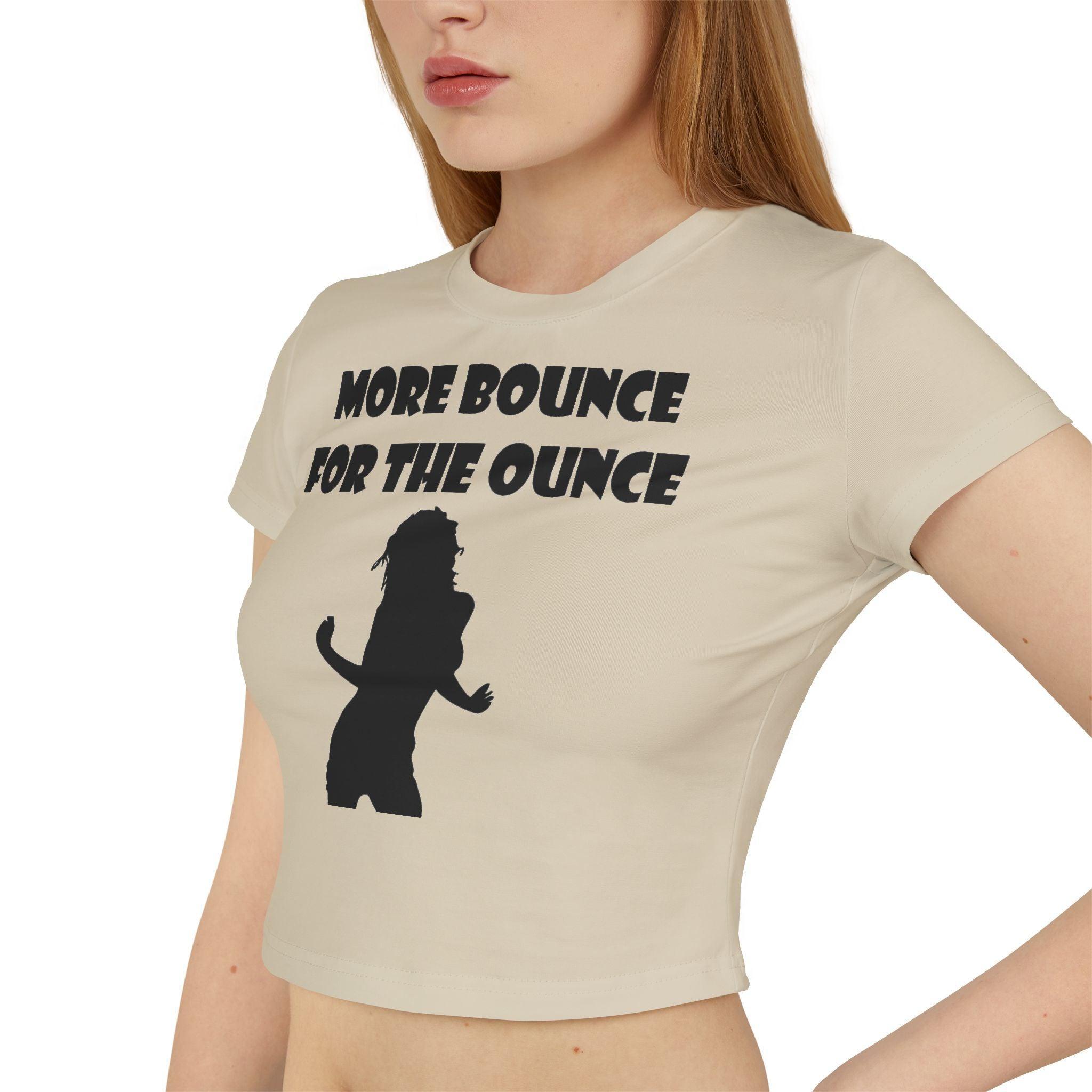 More Bounce For The Ounce - Women's Baby Tee - Witty Twisters Fashions