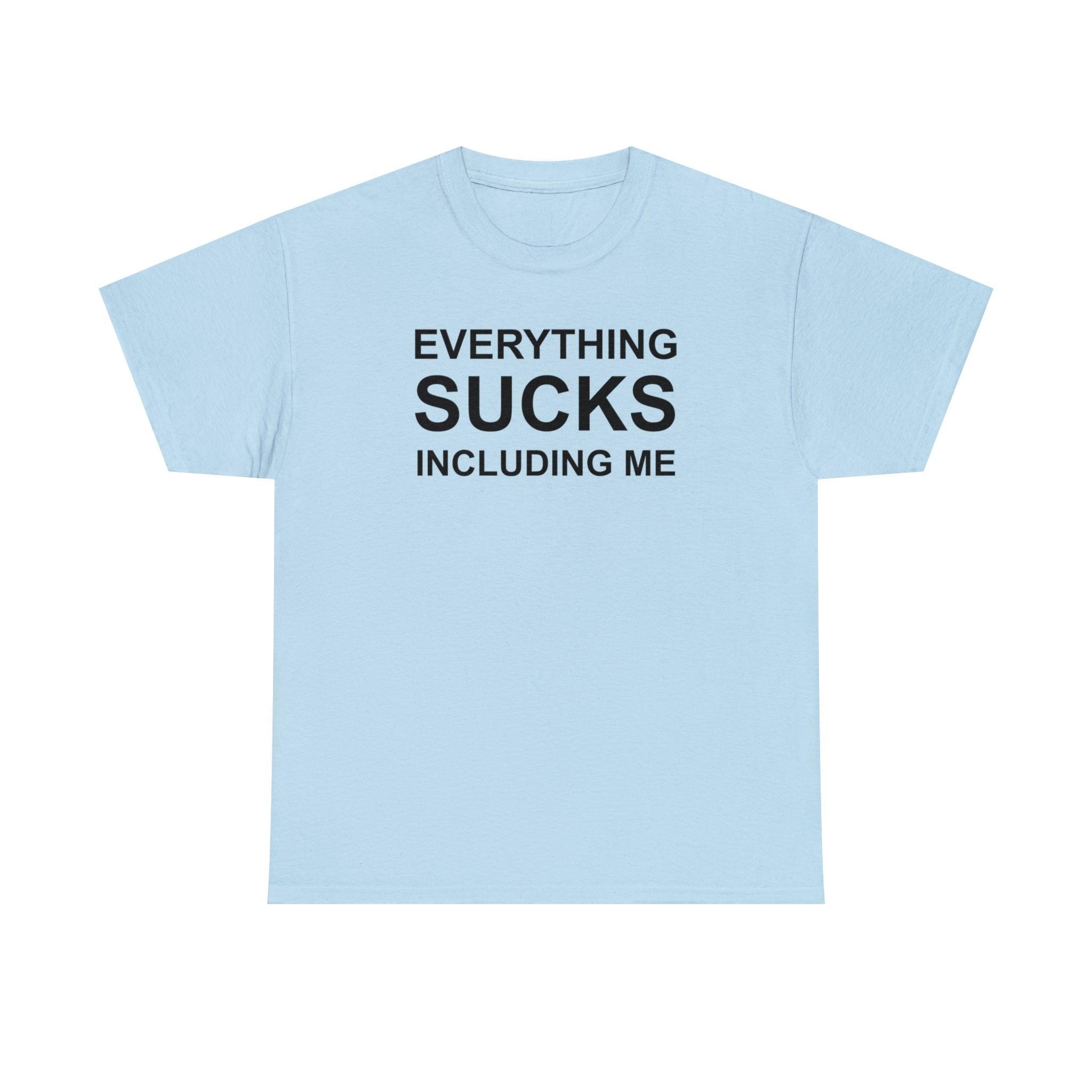 Everything Sucks Including Me - T-Shirt - Witty Twisters Fashions