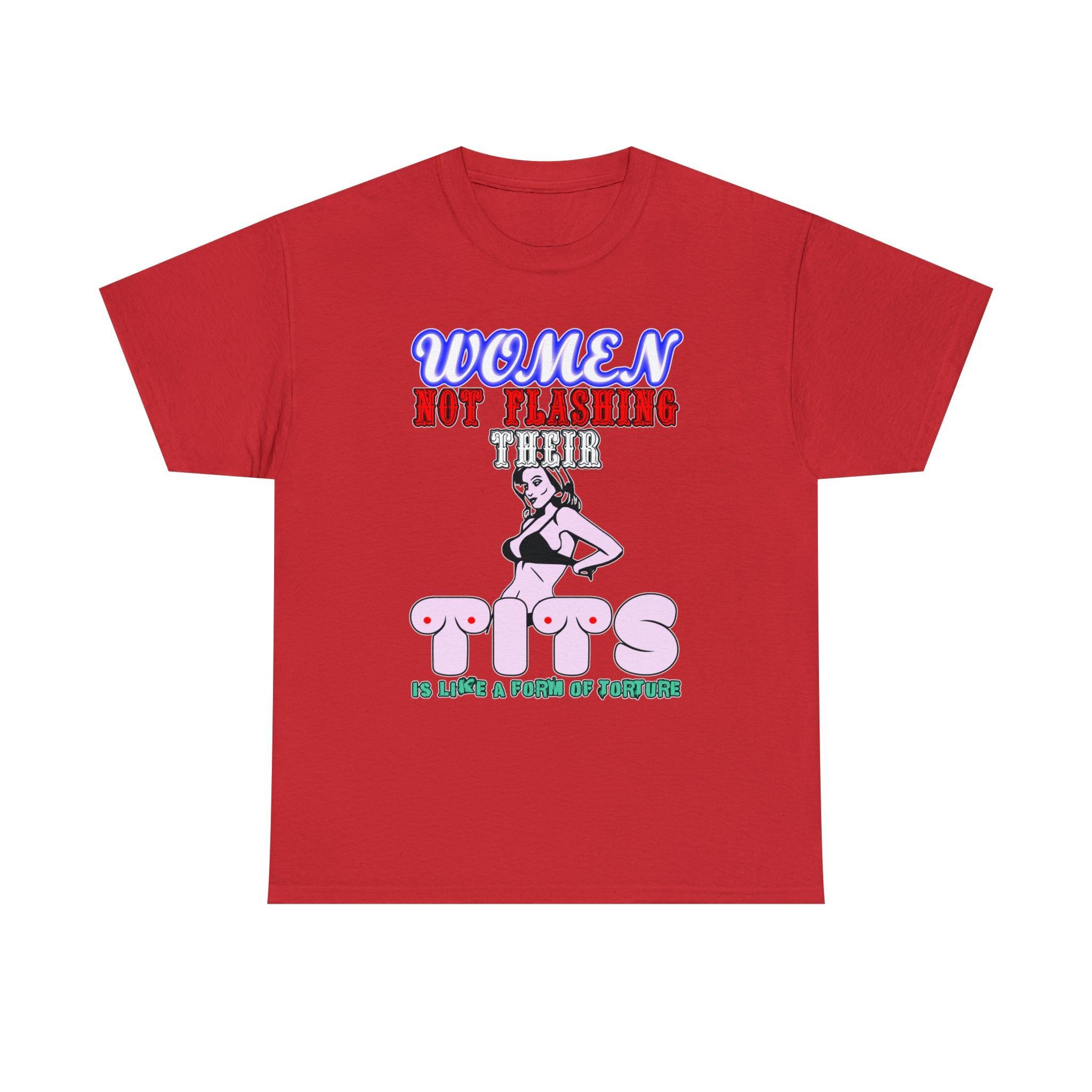 Women Not Flashing Their Tits Is Like A Form Of Torture - T-Shirt - Witty Twisters Fashions