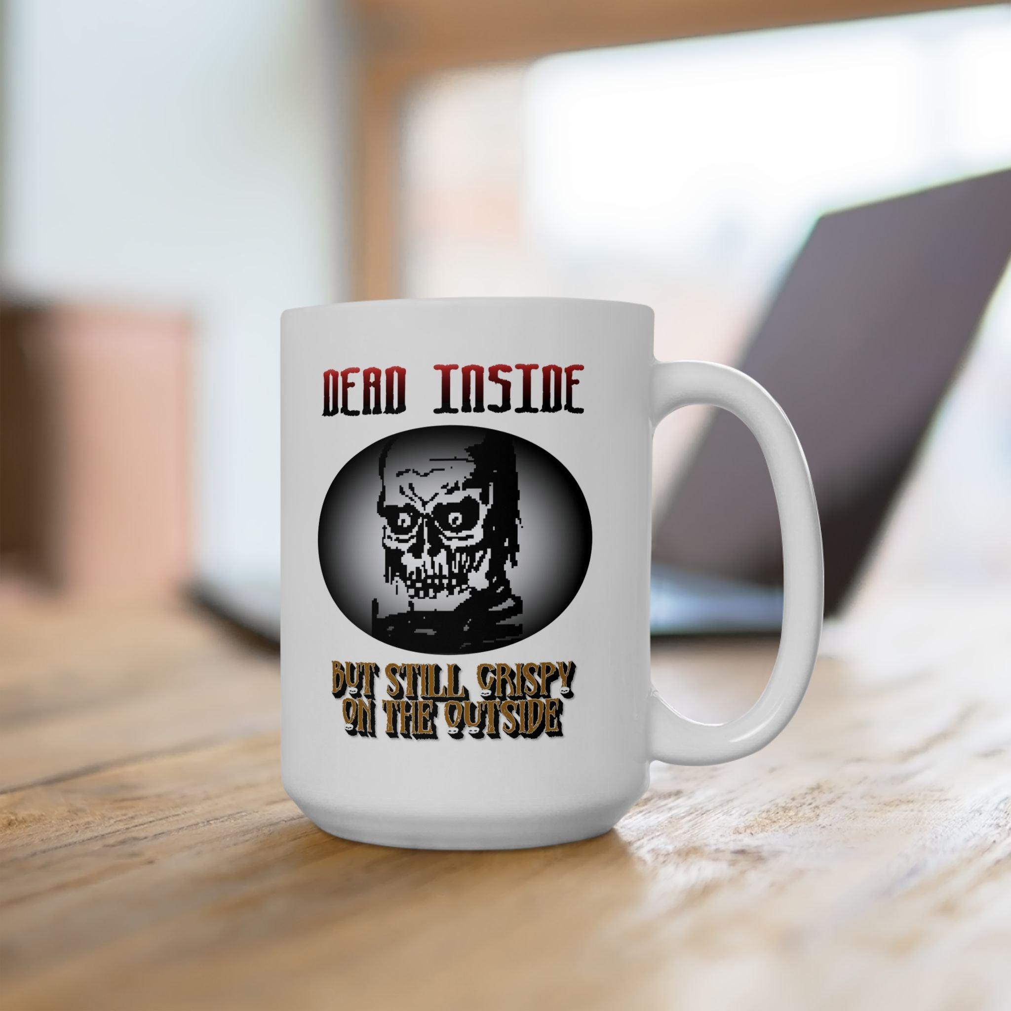 Dead Inside But Still Crispy On The Outside - Ceramic Coffee Mug 11oz, 15oz - Witty Twisters Fashions