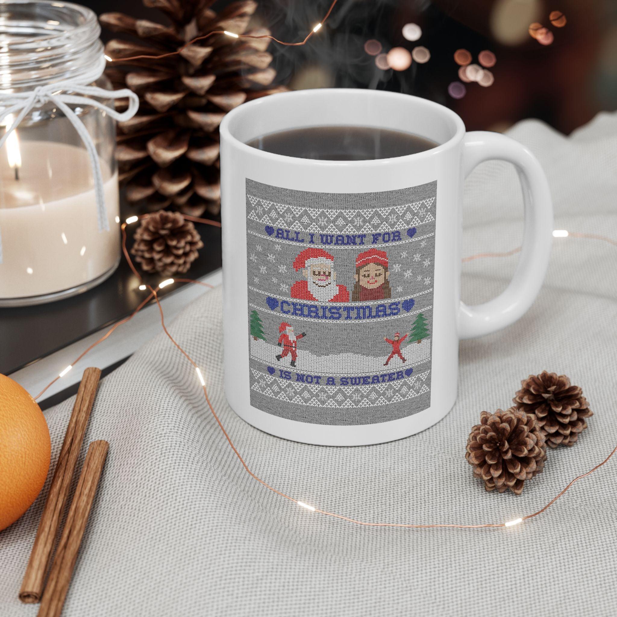 All I want for Christmas is not a sweater - Ceramic Coffee Mug 11oz, 15oz - Witty Twisters Fashions