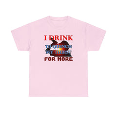 I Drink To Quench My Thirst For More - T-Shirt - Witty Twisters Fashions
