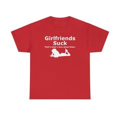 Girlfriends Suck That's what I love about them. - T-Shirt - Witty Twisters Fashions