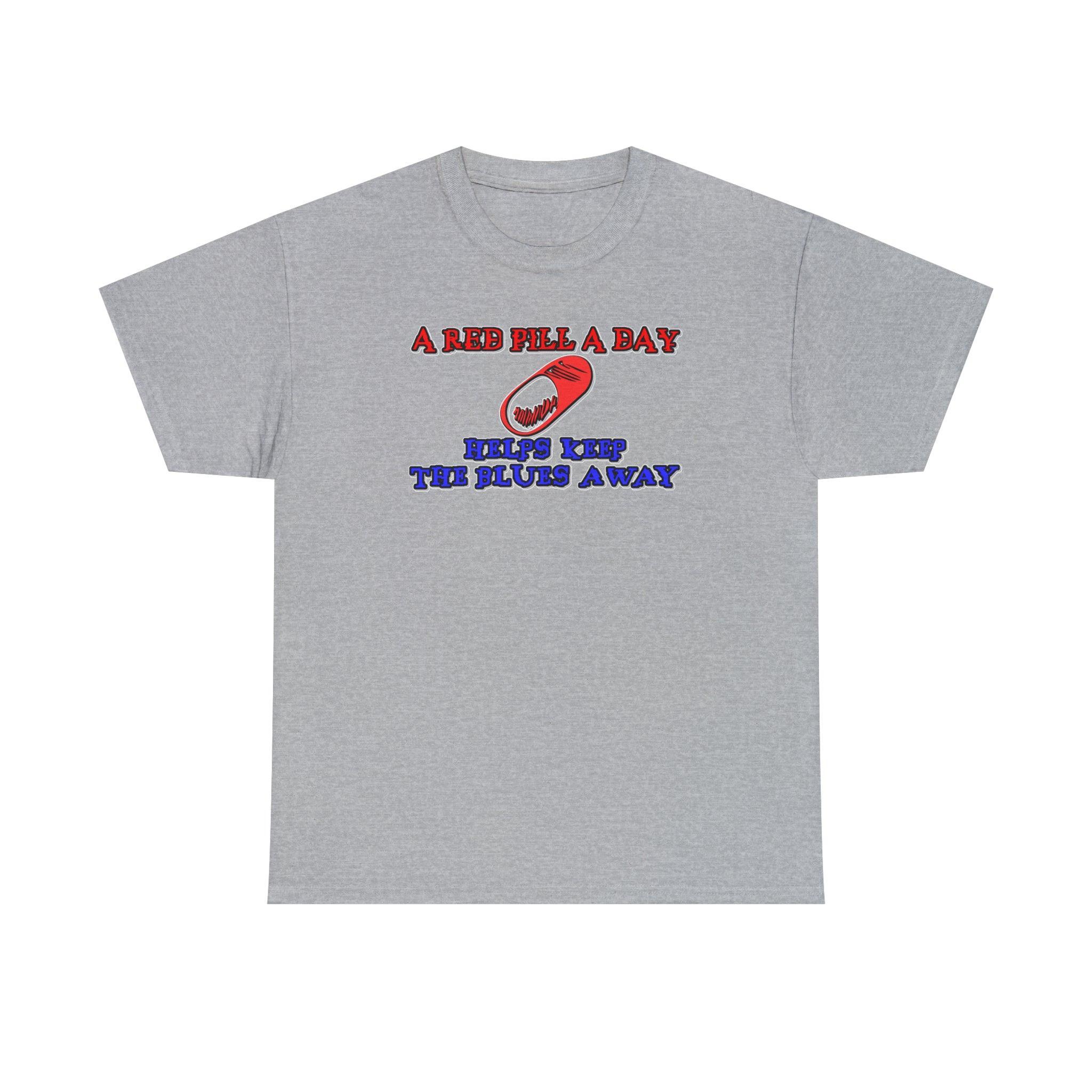 A red pill a day helps keep the blues away - T-Shirt - Witty Twisters Fashions
