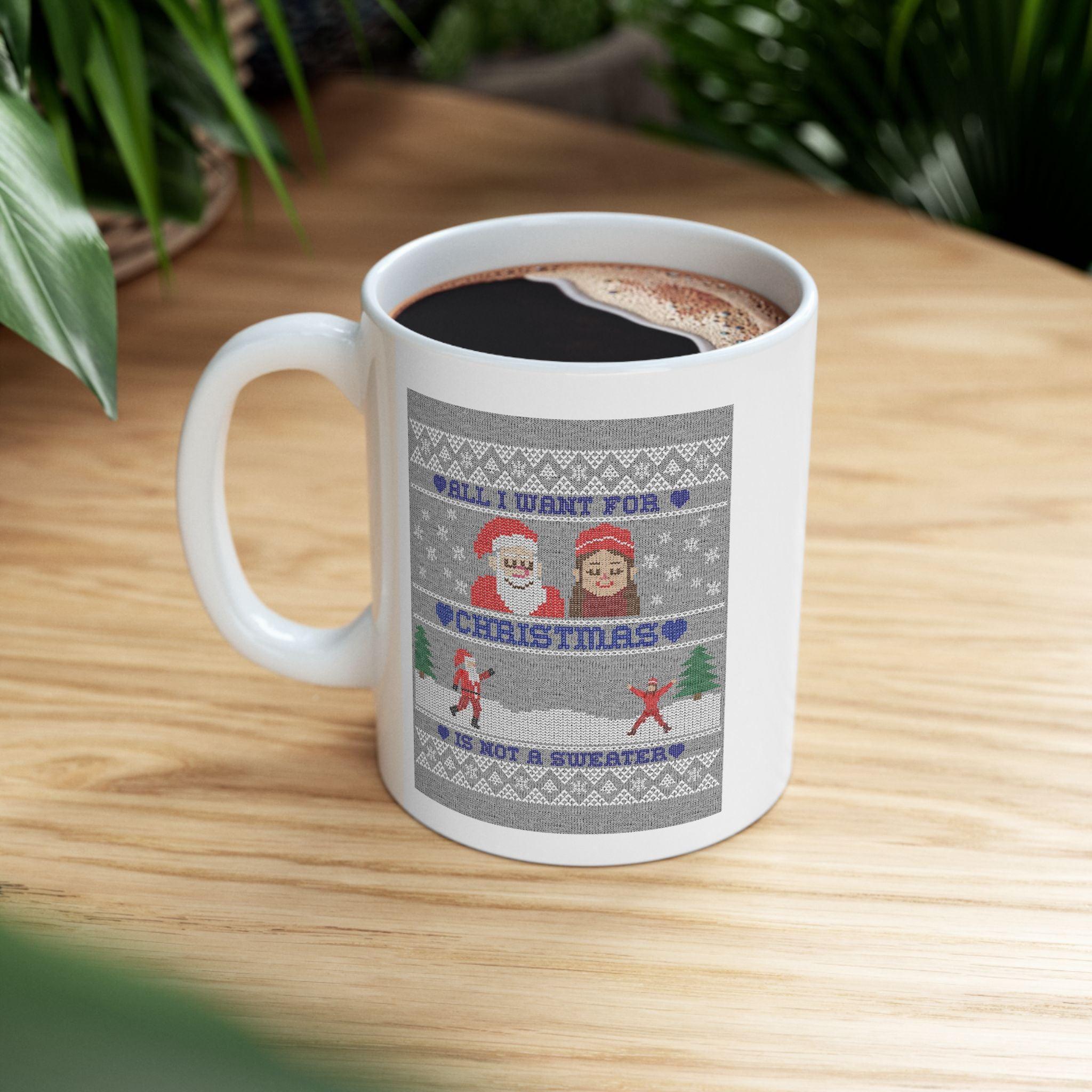 All I want for Christmas is not a sweater - Ceramic Coffee Mug 11oz, 15oz - Witty Twisters Fashions