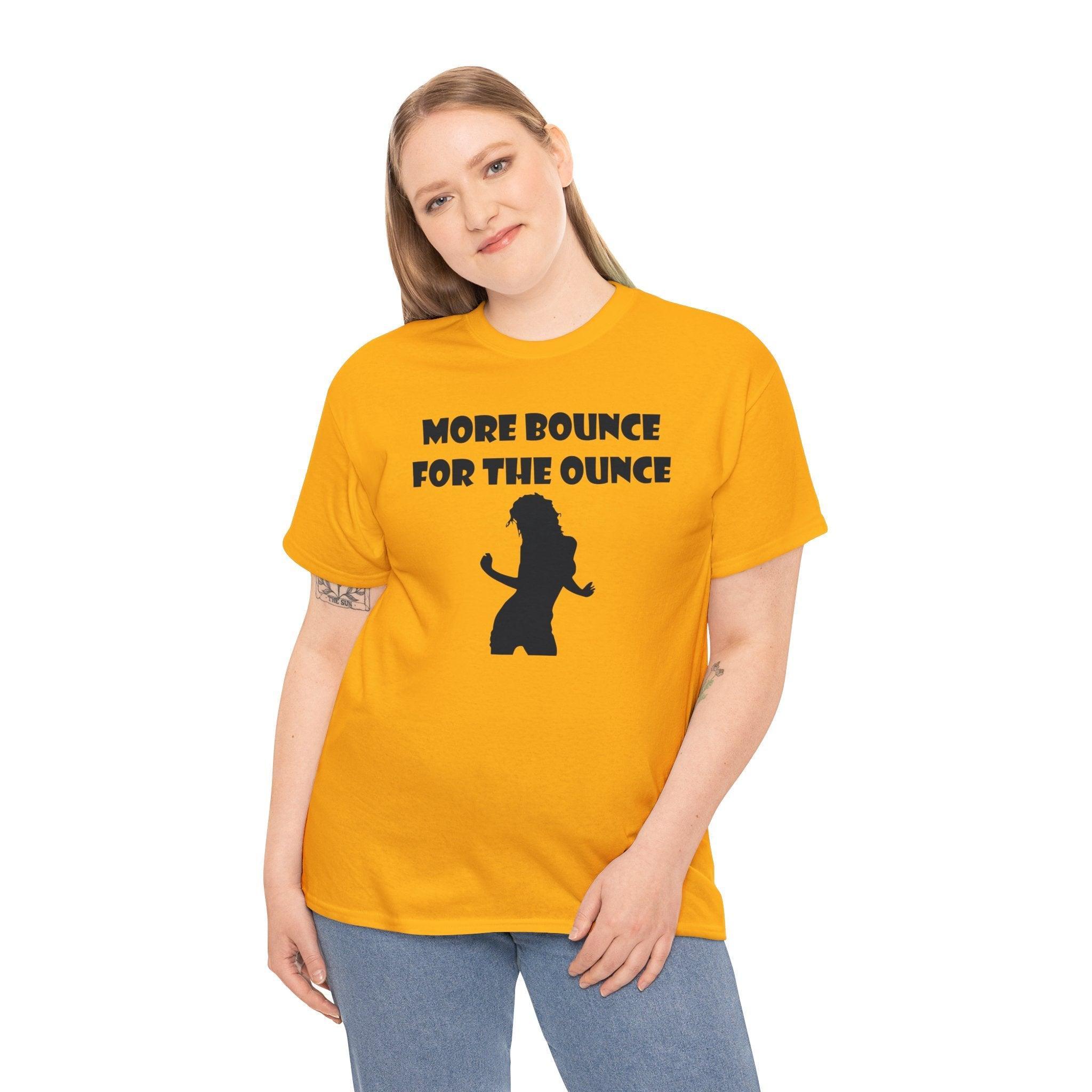 More Bounce For The Ounce - T-Shirt - Witty Twisters Fashions