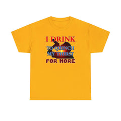 I Drink To Quench My Thirst For More - T-Shirt - Witty Twisters Fashions