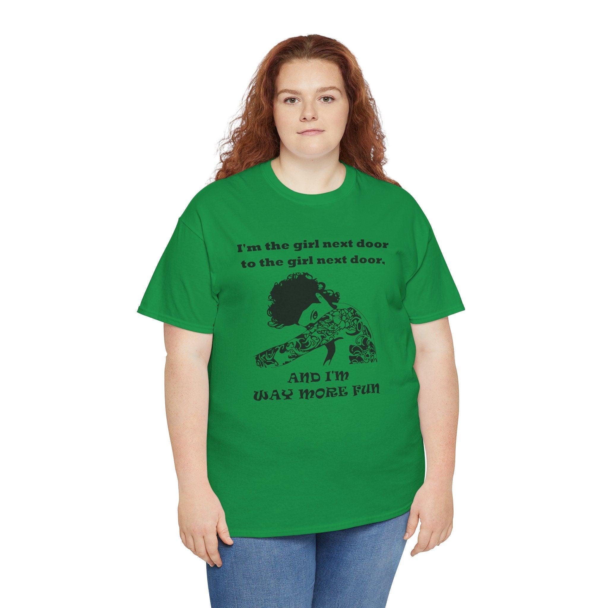 I'm the girl next door to the girl next door, and I'm way more fun - T-Shirt - Witty Twisters Fashions
