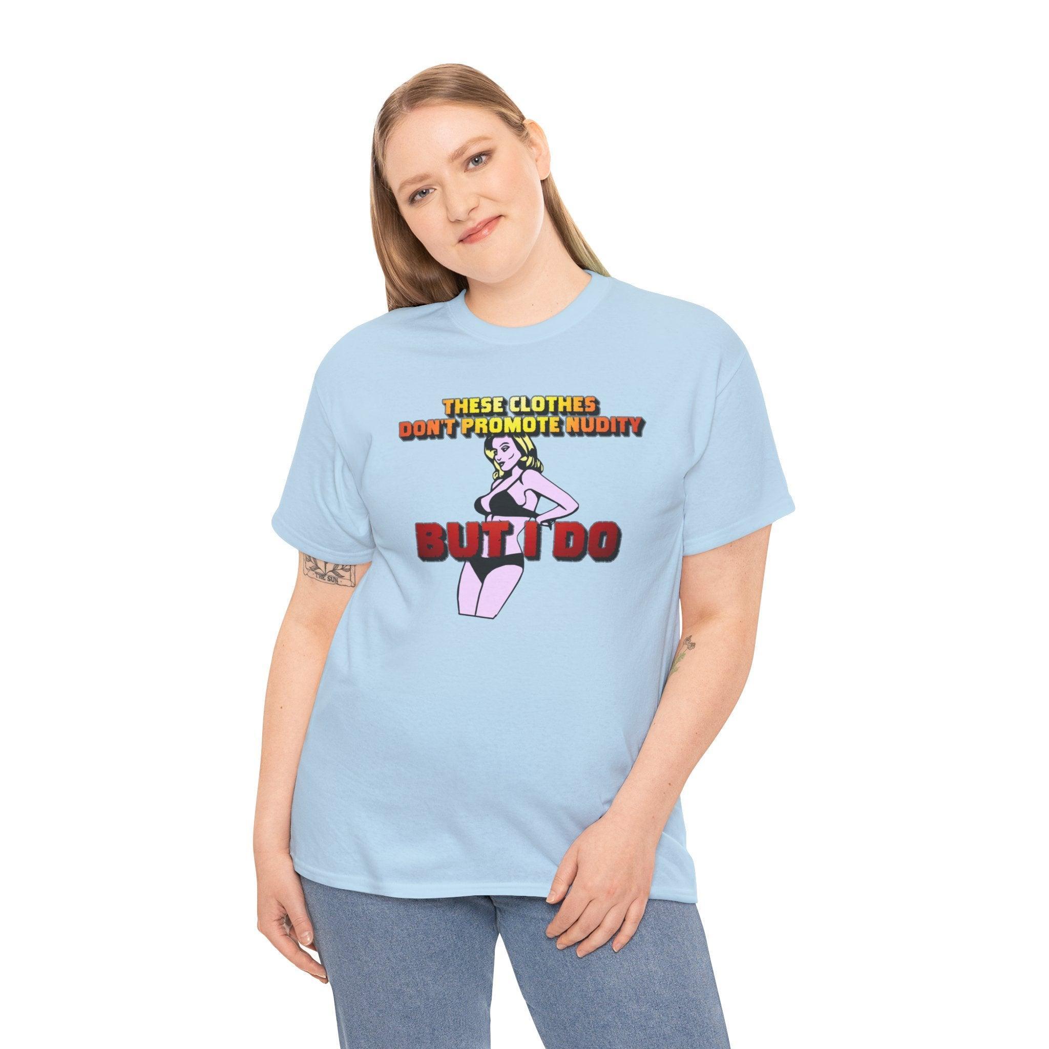These clothes don't promote nudity but I do - T-Shirt - Witty Twisters Fashions