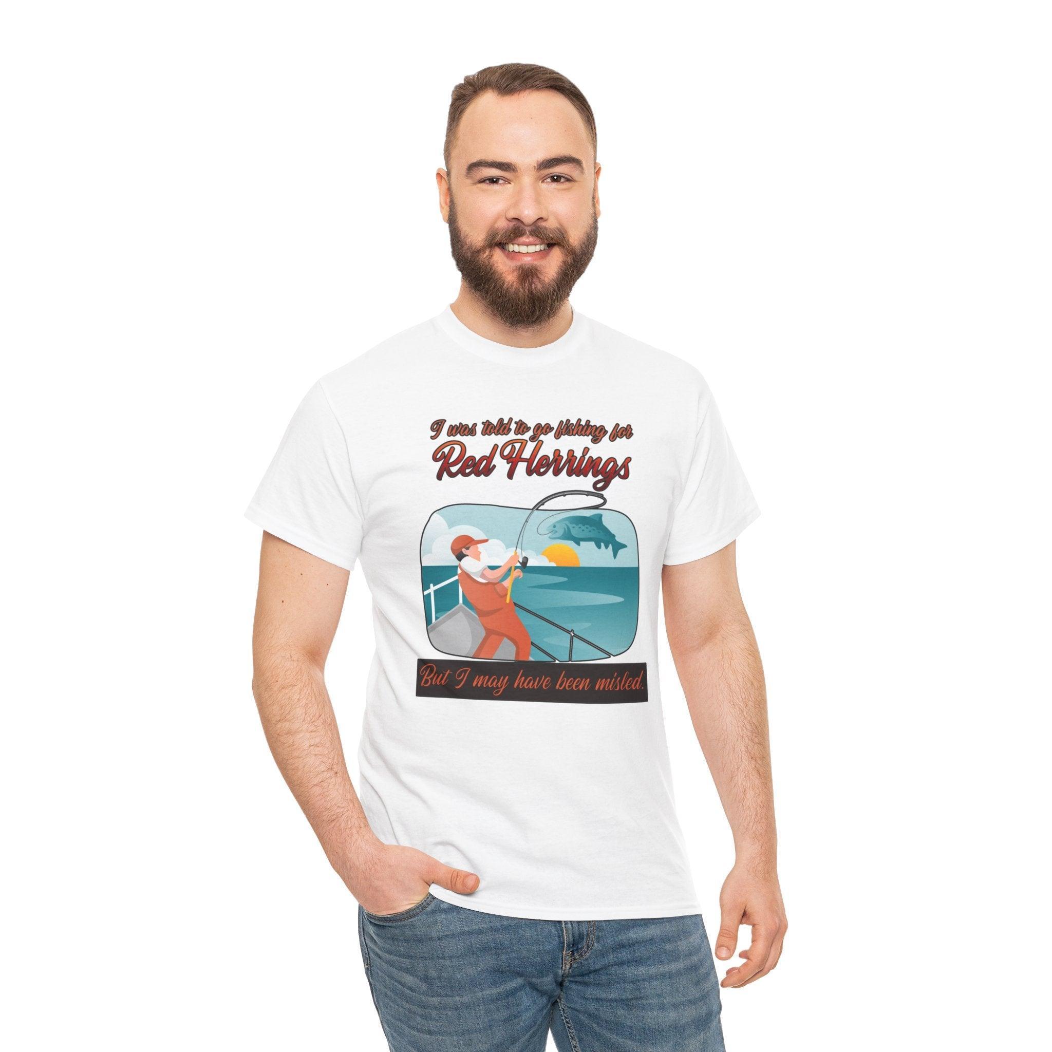 I was told to go fishing for Red Herrings But I may have been misled. - T-Shirt - Witty Twisters Fashions