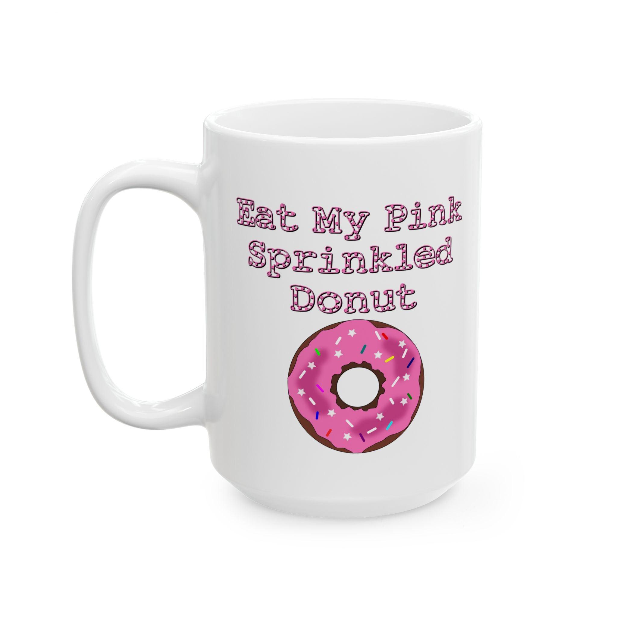 Eat My Pink Sprinkled Donut - Ceramic Coffee Mug 11oz, 15oz - Witty Twisters Fashions