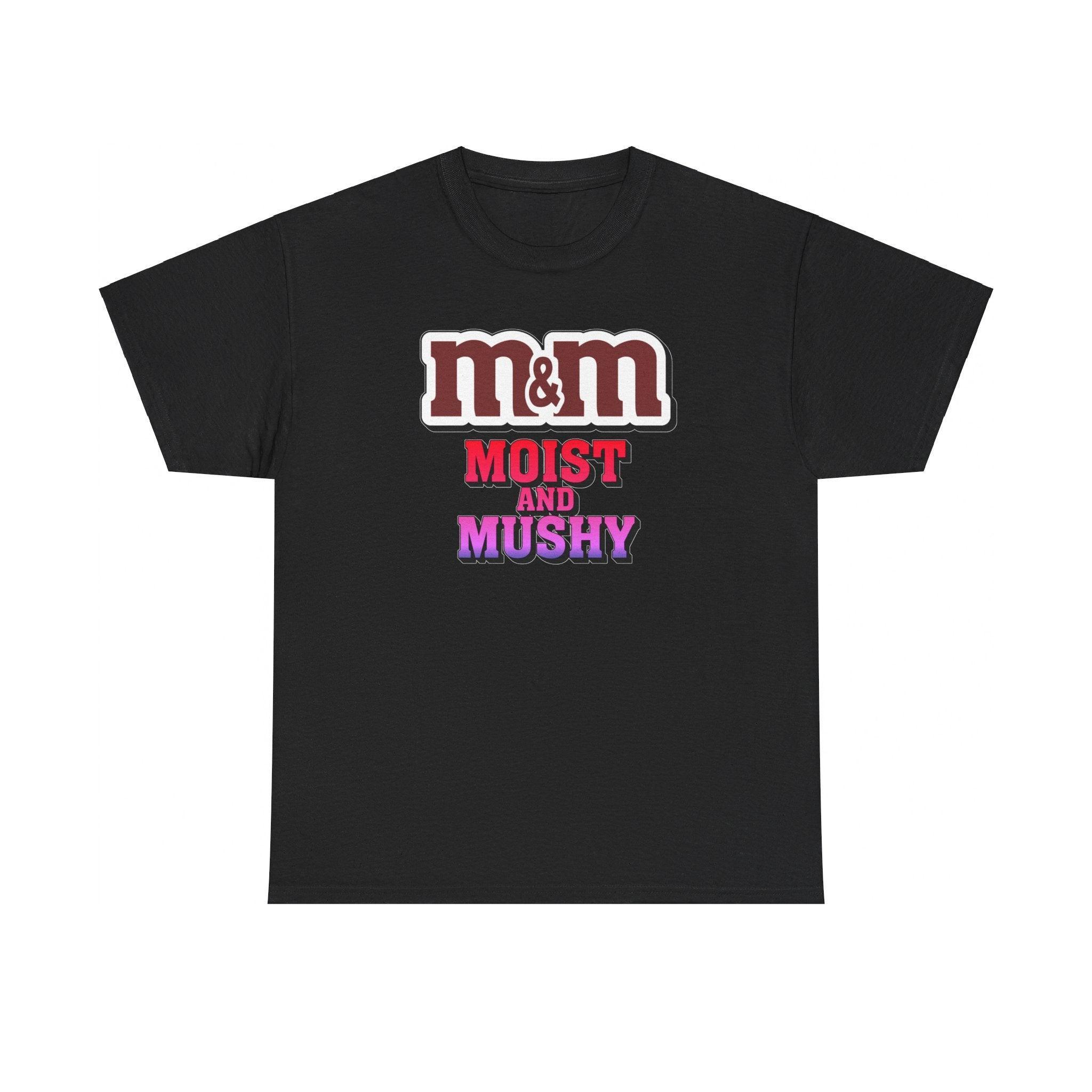 M&M Moist and Mushy - T-Shirt - Witty Twisters Fashions