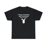 I Keep Cumming And Cumming And Cumming - T-Shirt - Witty Twisters Fashions